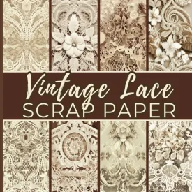 Vintage Lace Scrap Paper: Double-Sided Decorative Paper for Junk Journaling, Scrapbooking, Decoupage, Collages & Mixed Media Paperback  December 24, 2023